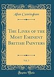 The Lives of the Most Eminent British Painters, Vol. 3 (Classic Reprint)