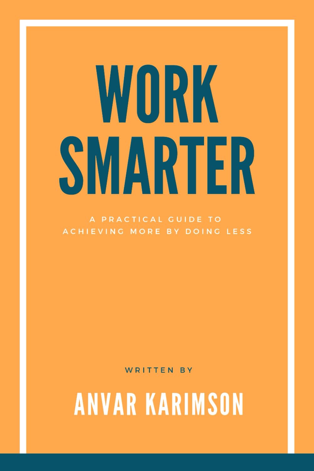 Work Smarter: A Practical Guide to Achieving More by Doing Less