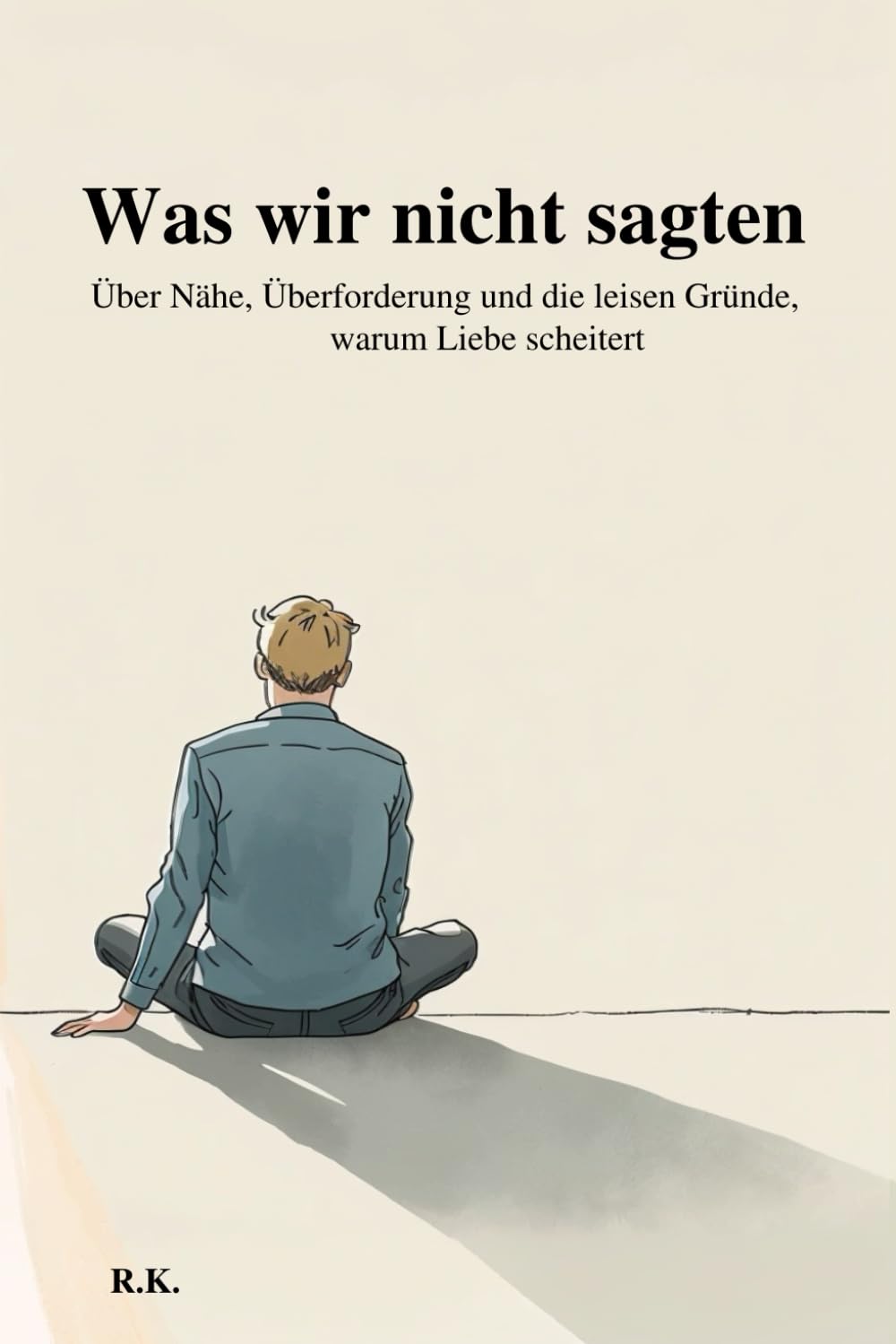 Was wir nicht sagten: Über Nähe, Überforderung und die leisen Gründe, warum Liebe scheitert