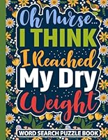 Oh Nurse I Think I Reached My Dry Weight Word Search Puzzle Book: Funny Kidney Dialysis Patient Gifts for Adults (100 Puzzles) Peritoneal and ... Relief Activities for Kidney Disease Patients B0CX1M6G2J Book Cover
