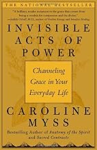 By Caroline Myss - Invisible Acts of Power: Channeling Grace in Your Everyday Life (Reprint) (12.10.2005)