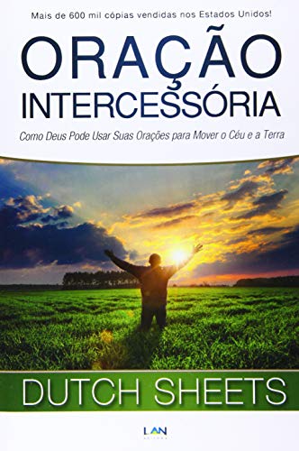 Oração Intercessória: Como Deus Pode Usar Suas Oracoes para Mover o Ceu e a Terra