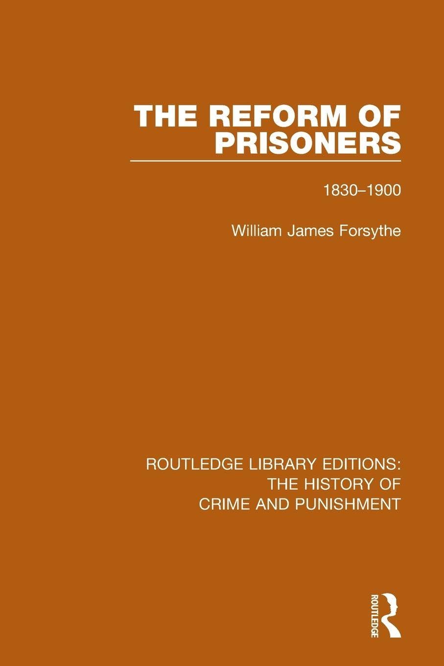 The Reform of Prisoners: 1830-1900: 4 (Routledge Library Editions: The History of Crime and Punishment)