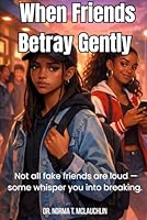 When Friends Betray Gently: Not all fake friends are loud — some whisper you into breaking. 1966163576 Book Cover