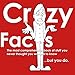 Crazy Facts: The Most Comprehensive Book of Stuff You Never Thought You Wanted to know....But You Do.