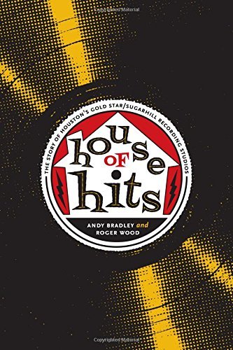 House of Hits: The Story of Houston's Gold Star/SugarHill Recording Studios (Brad and Michele Moore Roots Music)