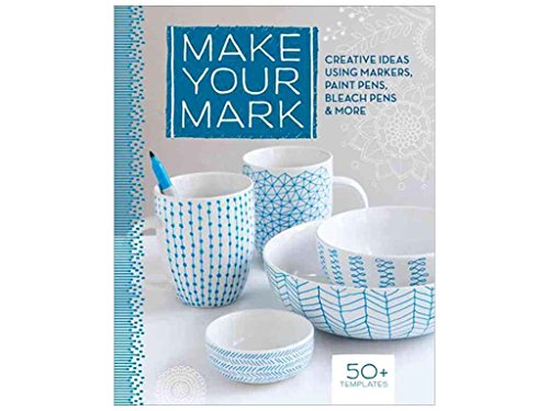 Make Your Mark: Creative Ideas Using Markers, Paint Pens, Bleach Pens & More