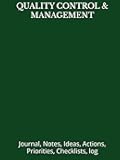 QUALITY CONTROL & MANAGEMENT: Journal, Notes, Ideas, Actions, Checklists, log (Quality Management, Continuous Improvement, ISO, TS, Six Sigma, Lean Journals and Notebooks)