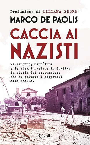 Caccia ai nazisti. Marzabotto, Sant'Anna e le stragi naziste in Italia: la storia del procuratore che ha portato i colpevoli alla sbarr