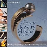 The Complete Jewelry Making Course: Principles, Practice and Techniques: A Beginner's Course for Aspiring Jewelry Makers
