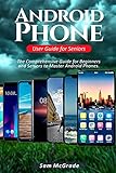 Android Phone User Guide for Seniors: The Comprehensive Guide for Beginners and Seniors to Master Android Phones