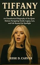 TIFFANY TRUMP: An Unauthorized Biography of the Quiet Heiress Navigating Family Legacy, Law, and Life Beyond the Spotlight