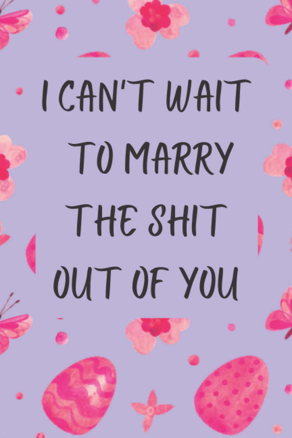 I can't wait to marry the shit out of you