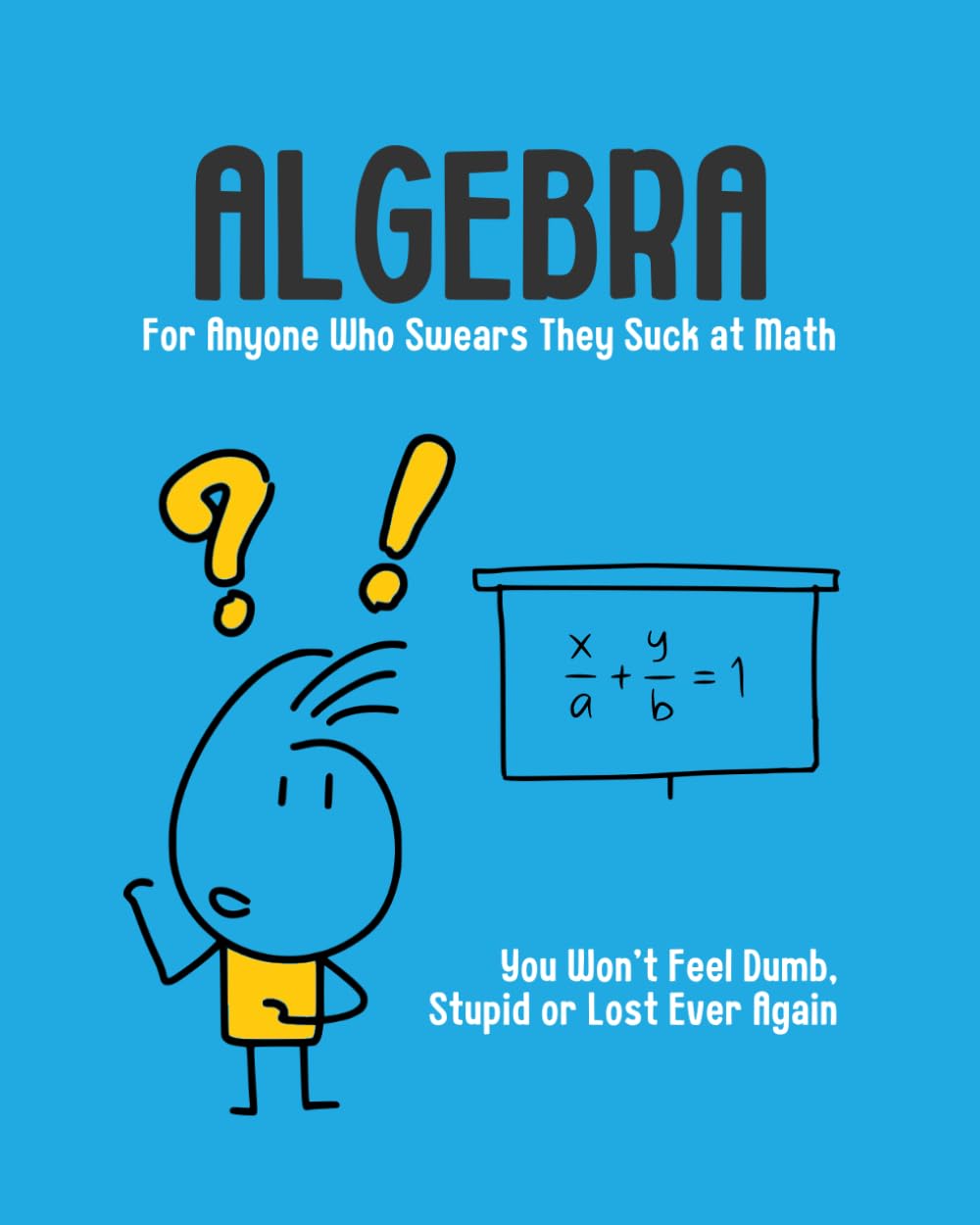 Algebra - For Anyone Who Swears They Suck at Math (Color Version): You Won't Feel Dumb, Stupid or Lost Ever Again      Paperback – June 2, 2025