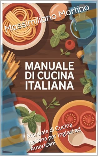 MANUALE DI CUCINA ITALIANA: Manuale di Cucina Italiana per Inglesi ed Americani