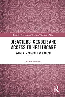 Disasters, Gender and Access to Healthcare: Women in Coastal Bangladesh (Routledge International Studies of Women and Place)