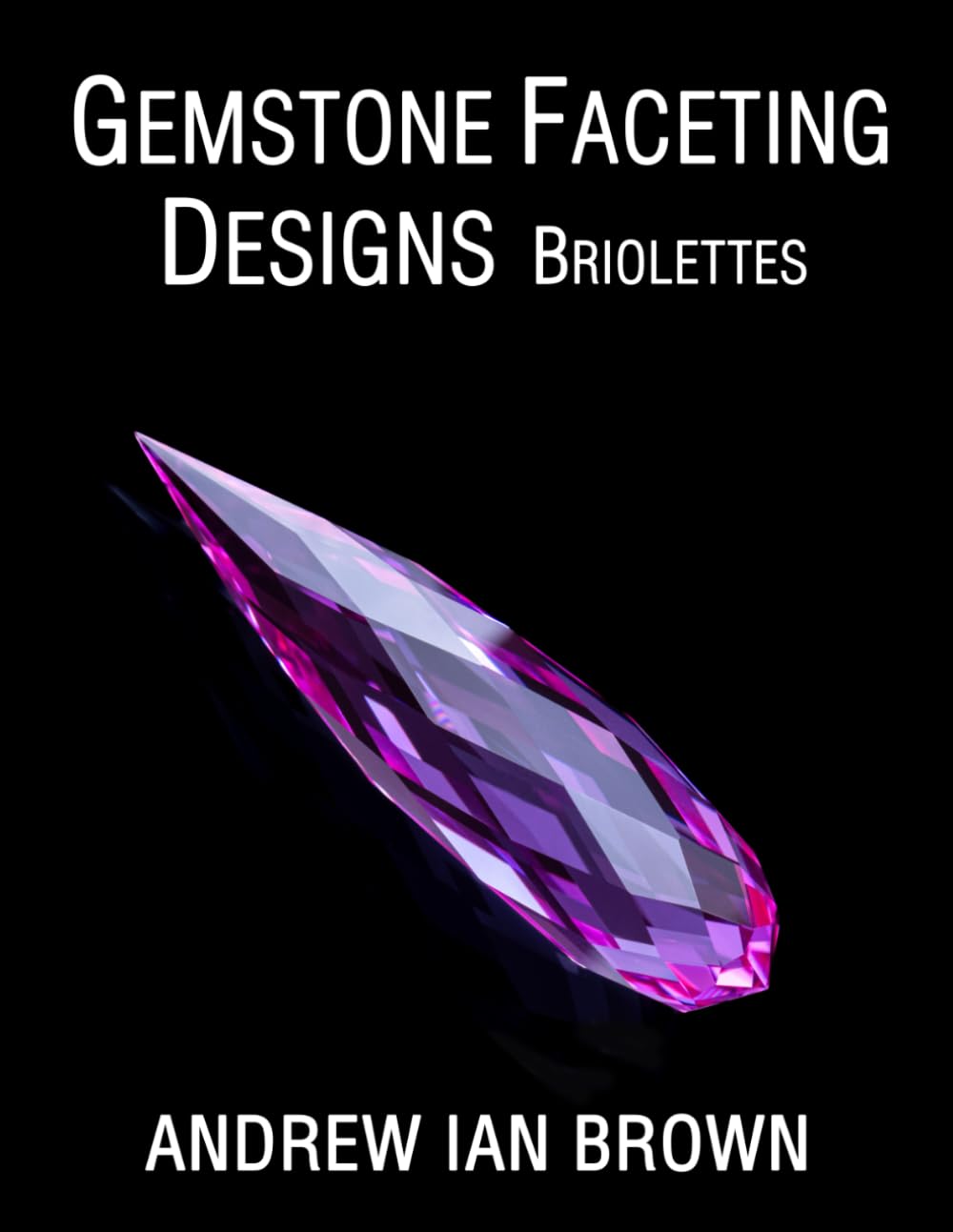 Gemstone Faceting Designs Briolettes (A collection of my best Gemstone Faceting Designs)
