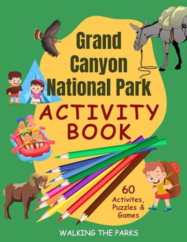 Grand Canyon National Park Activity Book for Kids: Have Fun With Over 60 Games and Puzzles As You Learn About the History, Natural Wonders and ... Canyon (US National Parks Activity Books)