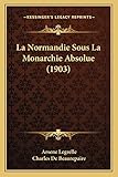  La Normandie Sous La Monarchie Absolue (1903)