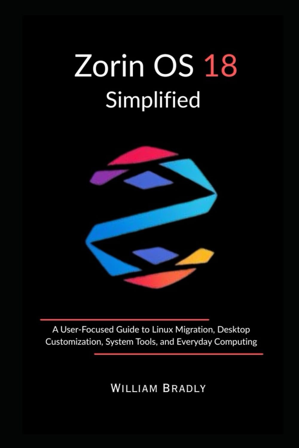 ZORIN OS 18 SIMPLIFIED: A USER-FOCUSED GUIDE TO LINUX MIGRATION, DESKTOP CUSTOMIZATION, SYSTEM TOOLS, AND EVERYDAY COMPUTING