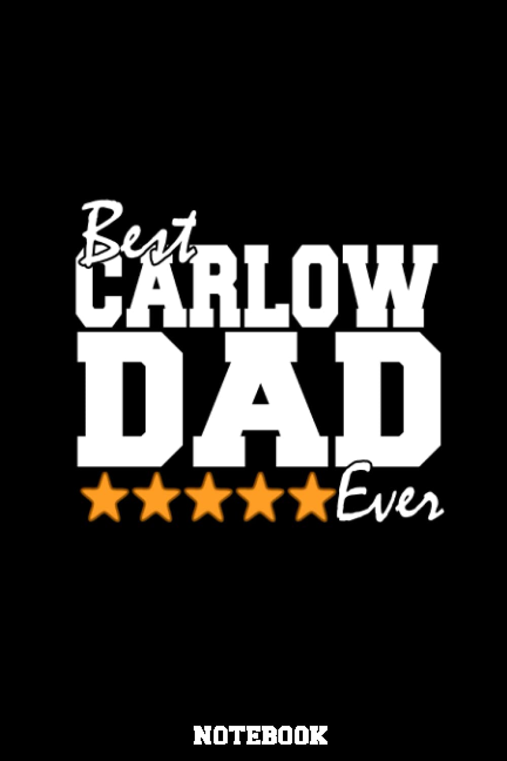 Best Carlow Dad Ever Notebook – Irish Father’s Day Gift: Happy Fathers Day gift from Ireland, County Carlow Notebook / Journal for fathers, husbands, sons or brothers