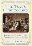 The Tsar's Happy Occasion: Ritual and Dynasty in the Weddings of Russia's Rulers, 1495–1745 (NIU Series in Slavic, East European, and Eurasian Studies)