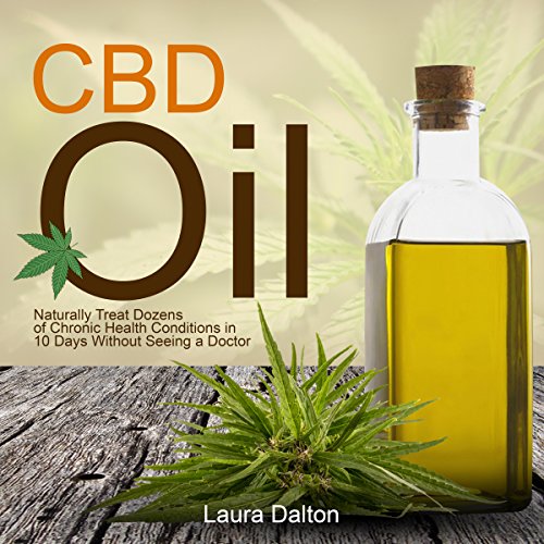 CBD Oil: Naturally Treat Dozens of Chronic Health Conditions in 10 Days Without Seeing a Doctor