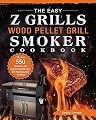 The Easy Z Grills Wood Pellet Grill And Smoker Cookbook: The Best 550 Delicious And Step-by-Step Recipes For Smoking And Grilling