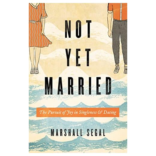 Not Yet Married: The Pursuit of Joy in Singleness and Dating