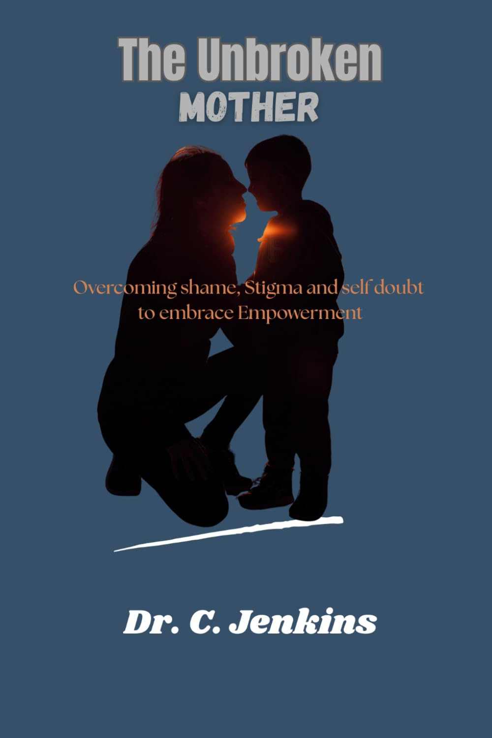 The Unbroken Mother: Overcoming Shame, Stigma, and Self doubt to embrace Empowerment