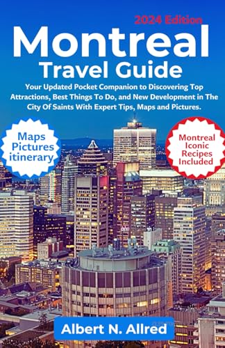 Independently Published N. Allred, Albert Montreal Travel Guide 2024: Your Updated Pocket Companion To Discovering Top Attractions, Best Things To Do, And New Developments In The City Of ... Maps And Pictures cover