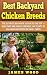 Best Backyard Chicken Breeds: The Ultimate Beginner's Guide to the Top 15 Hens that are Family-Friendly, Lay Plenty of Eggs and are Suited to Small Yards