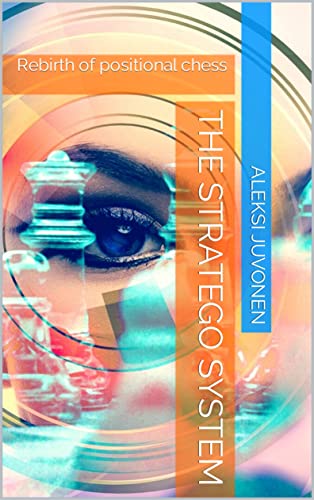 The Stratego System: Rebirth of positional chess (Aleksi Juvonen Chess) (English Edition)
