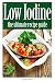 Low Iodine Recipes: The Ultimate Recipe Guide