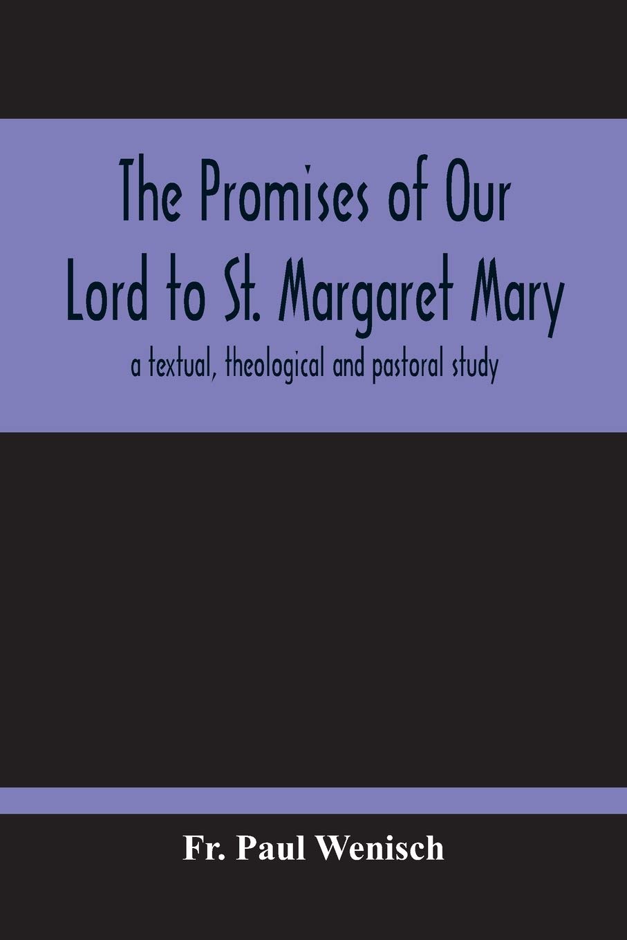 The Promises Of Our Lord To St. Margaret Mary: A Textual, Theological And Pastoral Study