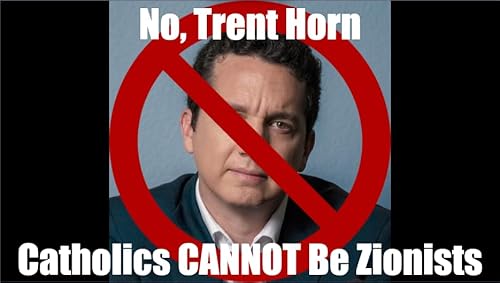 Catholics CANNOT Be Zionists &ndash; Refuting Trent Horn