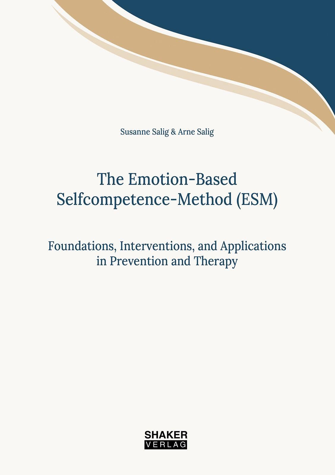 The Emotion-Based Selfcompetence-Method (ESM): Foundations, Interventions, and Applications in Prevention and Therapy (Berichte aus der Psychologie)