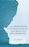 garabandal warning 2019  La Virgen María fotografiada en San Sebastián de Garabandal