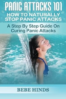 Paperback Panic Attacks 101: How To Naturally Stop Panic Attacks: A Step By Step Guide On Curing Panic Attacks Book