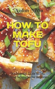 How to Make Tofu: The Essential Guide To Tofu Making Techniques For Beginners