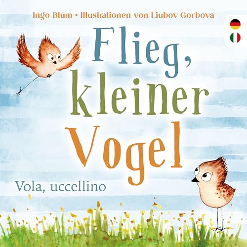 Flieg, kleiner Vogel. - Vola, uccellino.: Spielerisch Italienisch lernen. Kinderbuch ab 3 Jahren mit einer Tiergeschichte auf Deutsch und Italienisch. Geeignet für Kita, Grundschule und zu Hause!