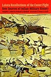 Lakota Recollections of the Custer Fight: New Sources of Indian-Military History