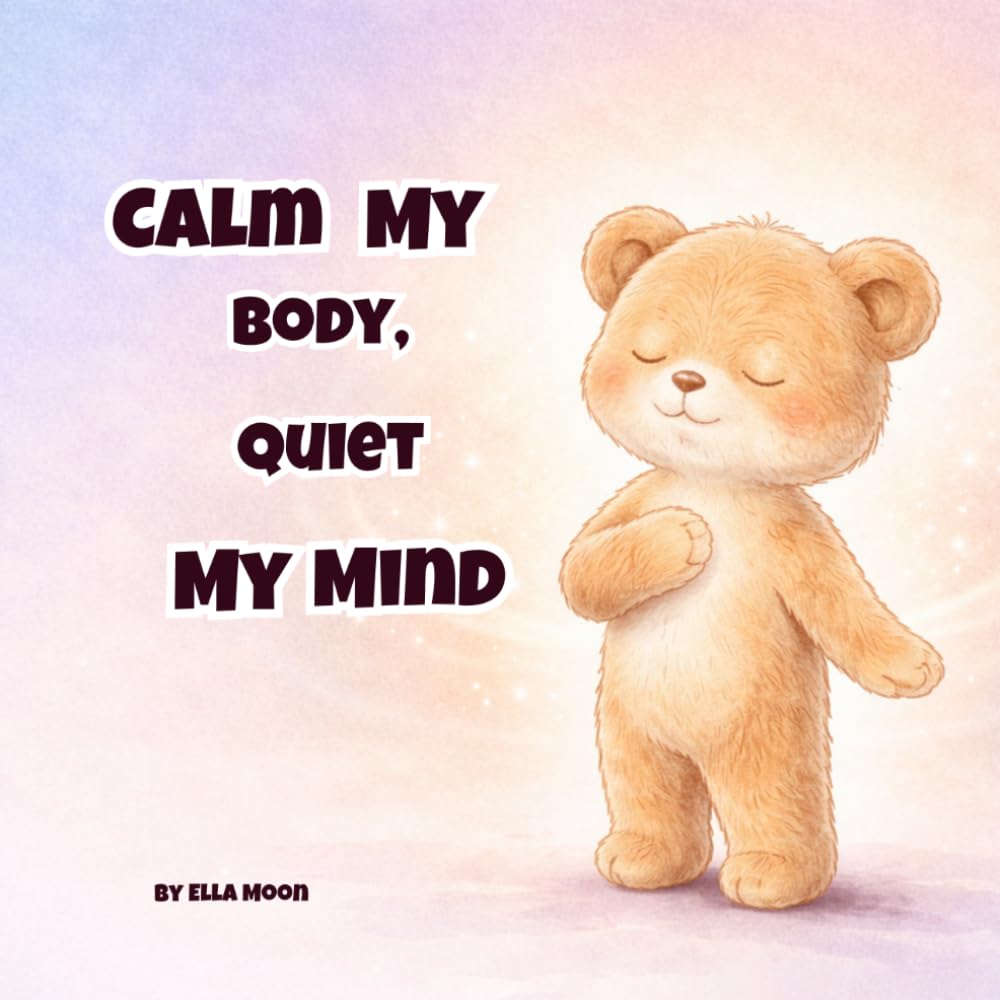 Calm My Body, Quiet My Mind: An Emotional Calm Book for Children to Manage Big Feelings and Find Inner Peace