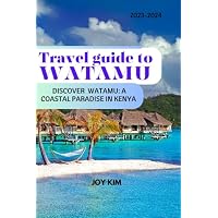 TRAVEL GUIDE TO WATAMU 2023-2024: DISCOVER WATAMU