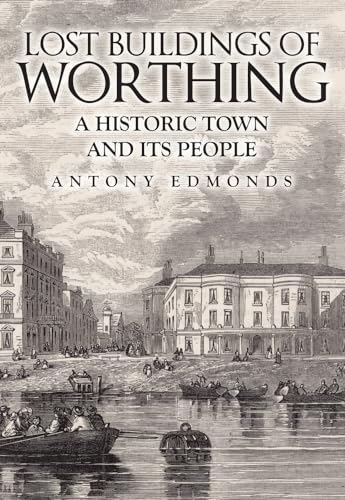 Lost Buildings of Worthing: A Historic Town and its People