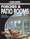 Black & Decker The Complete Guide to Porches & Patio Rooms: Sunrooms, Patio Enclosures, Breezeways & Screened Porches (Black & Decker Complete Guide)