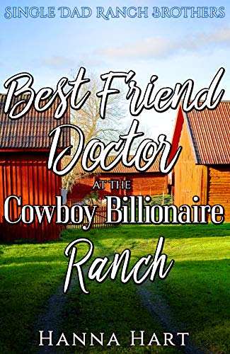 Best Friend Doctor At The Cowboy Billionaire Ranch : A Sweet Clean Cowboy Billionaire Romance (Single Dad Ranch Brothers Book 4)