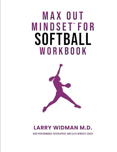 Max Out Mindset For Softball Workbook: A Workbook For Softball Coaches, Athletes, Teams &amp; Parents To Help You Be In The Best Position To Max Out Your Mindset When It Matters The Most