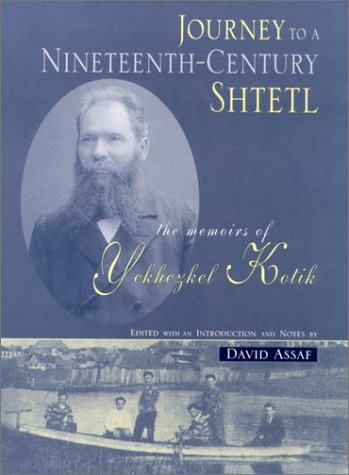 Journey to a Nineteenth-Century Shtetl: The Memoirs of Yekhezkel Kotik Journey to a Nineteenth-Century Shtetl: The Memoirs of Yekhezkel Kotik