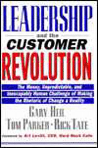 Leadership and the Customer Revolution: The Messy, Unpredictable, and Inescapably Human Challenge of Making the Rhetoric of Change a Reality (Industrial Engineering)